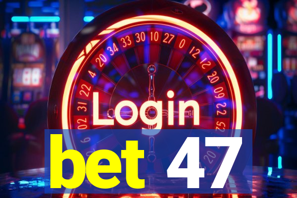 bet 47